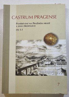 Castrum Pragense 7/ I. 1 - Pohřbívání na Pražském hradě a jeho předpolích