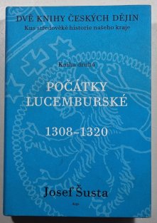 Počátky Lucemburské 1308-1320 ( Dvě knihy českých dějin - Kniha druhá )