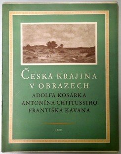 Česká krajina v obrazech Adolfa Kosárka, Antonína Chittussiho, Františka Kavána