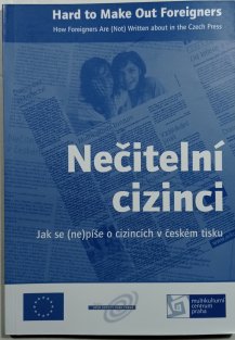 Nečitelní cizinci / Jak se (ne)píše o cizincích v českém tisku (česky / anglicky)