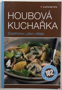 Houbová kuchařka - 102 nejlepších receptů