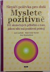 Slepičí polévka pro duši - Myslete pozitivně  - 101 skutečných příběhů o tom, jakou sílu má pozitivní postoj