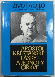 Apoštol křesťanské lásky a jednoty církve - život a dílo Dr. Antonína Cyrila Stojana
