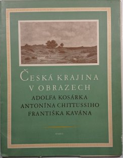 Česká krajina v obrazech Adolfa Kosárka, Antonína Chittussiho, Františka Kavána