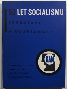 50 let socialismu představy a skutečnost - úvahy o politických koncepcích po převzetí moci dělnickou třídou