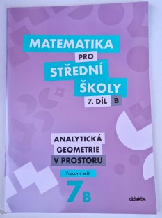 Matematika pro SŠ 7. díl/ B - Analytická geometrie v prostoru ( pracovní sešit )