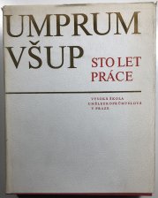Umprum - VŠUP: Sto let práce školy - 