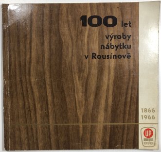 100 let výroby nábytku v Rousínově 1866-1966
