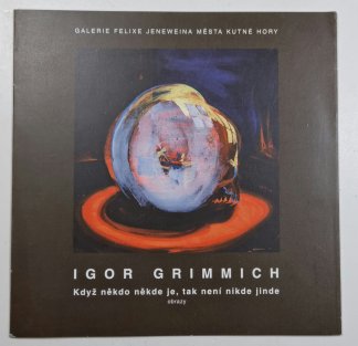 Igor Grimmich - Když někdo někde je, tak není nikde jinde