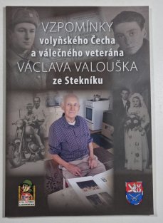 Vzpomínky volyňského Čecha a válečného veterána Václava Valouška ze Stekníku