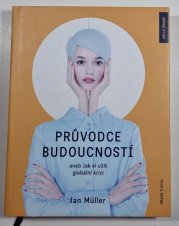 Průvodce budoucností  - aneb Jak si užít globální krizi