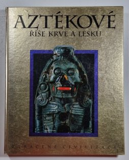 Aztékové - Říše krve a lesku
