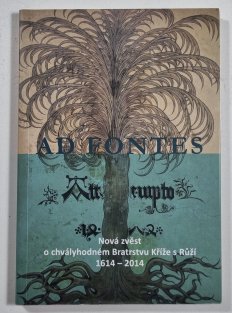 Ad fontes - Nová zvěst o chvályhodném Bratrstvu Kříže s Růží 1614 – 2014