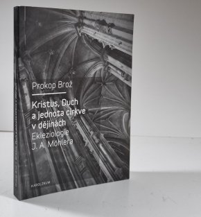 Kristus, Duch a jednota církve v dějinách - Ekleziologie J.A. Möhlera
