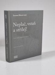 Neplač, vstaň a střílej! - Próza české poválečné avantgardy