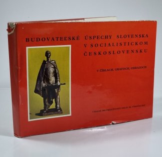 Budovatelské úspechy Slovenska v socialistickom Československu v číslach, grafoch, obrazoch