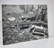 Zničené kostely severních Čech 1945-1989 - Vernichtete Kirchen Nordböhmens 1945-1989