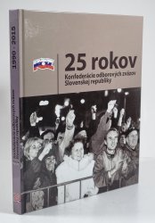 25 rokov Konfederácie odborových zväzov Slovenskej republiky (slovensky) - 