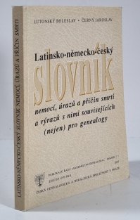 Latinsko-německo-český slovník nemocí, úrazů a příčin smrti a výrazů s nimi souvisejících (nejen) pro genealogy