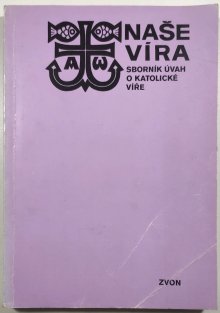 Naše víra - sborník úvah o katolické víře