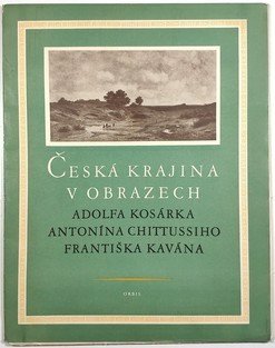 Česká krajina v obrazech Adolfa Kosárka, Antonína Chittussiho, Františka Kavána