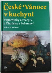 České Vánoce v kuchyni - Vzpomínky a recepty z Chodska a Pošumaví - 