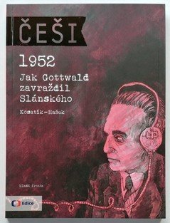 Češi 1952 #05: Jak Gottwald zavraždil Slánského