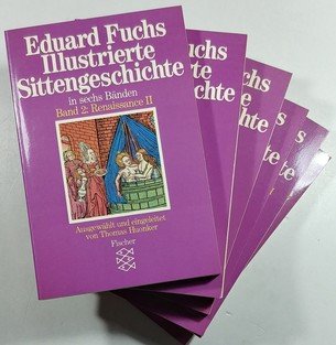 Illustrierte Sittengeschichte ( Bd. 1+2: Renaissance. Bd. 3+4: Die galante Zeit. Bd. 5+6: Das bürgerliche Zeitalter )