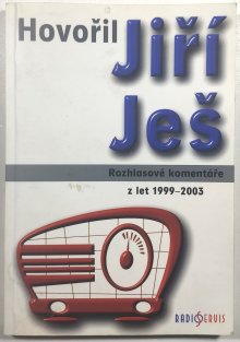 Hovořil Jiří Ješ - Rozhlasové komentáře z let 1999-2003