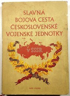 Slavná bojová cesta Československé vojenské jednotky v SSSR