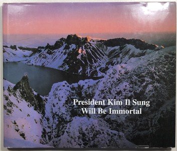 President Kim Il Sung Will Be Immortal
