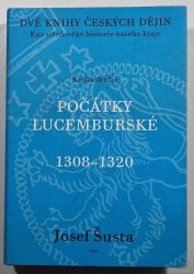 Počátky Lucemburské 1308-1320 ( Dvě knihy českých dějin - Kniha druhá ) - Kus středověké historie našeho kraje