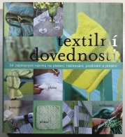 Textilní dovednosti - 54 zajímavých návrhů na pletení, háčkování, prošívání a plstění