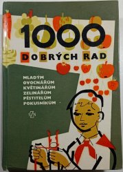 1000 dobrých rad mladým ovocnářům, květinářům, zelinářům, pěstitelům, pokusníkům - 