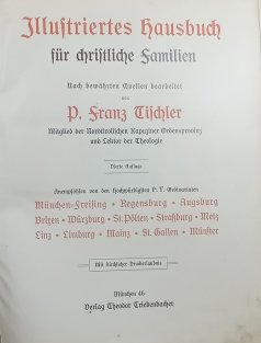 Illustriertes Hausbuch für christliche Familien. Nach bewährten Quellen bearbeitet von P.Franz Tischer, Mitglied der Nordtirolischen Kapuziner Ordensprovinz und Lektor der Theologie