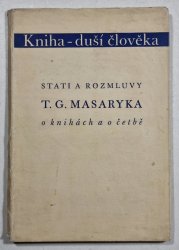 Kniha - duší člověka ( stati a rozmluvy T. G. Masaryka o knihách a o četbě ) - 