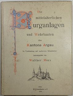 Die mittelalterlichen Burgablagenund Wehrbauten des Kantons Argau