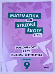 Matematika pro SŠ 9. díl - Posloupnosti, řady, finanční matematika ( pracovní sešit ) - 