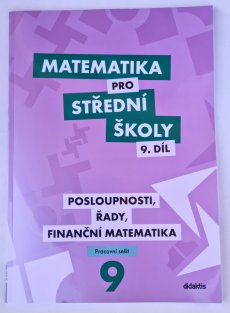 Matematika pro SŠ 9. díl - Posloupnosti, řady, finanční matematika ( pracovní sešit )