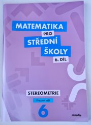 Matematika pro SŠ 6. díl - Stereometrie ( pracovní sešit ) - 