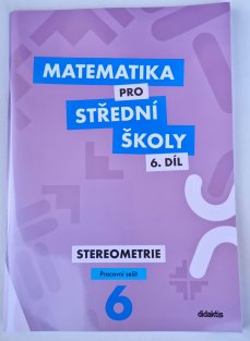 Matematika pro SŠ 6. díl - Stereometrie ( pracovní sešit )