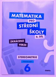 Matematika pro SŠ 6. díl ZKRÁCENÁ VERZE - Stereometrie ( pracovní sešit ) - 