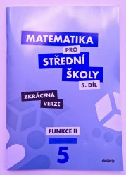 Matematika pro SŠ 5. díl  ZKRÁCENÁ VERZE - Funkce II ( pracovní sešit ) - 