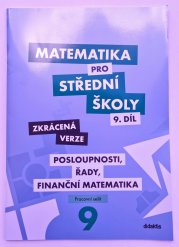 Matematika pro SŠ 9. díl  ZKRÁCENÁ VERZE - Posloupnosti, řady, finanční matematika ( pracovní sešit ) - 