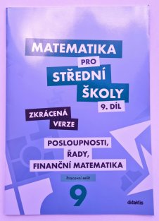 Matematika pro SŠ 9. díl  ZKRÁCENÁ VERZE - Posloupnosti, řady, finanční matematika ( pracovní sešit )