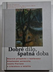 Dobré dílo, špatná doba - Sborník příspěvků z konferencí Křesťanská univerzita Josefa Floriana a Literatura a totalita