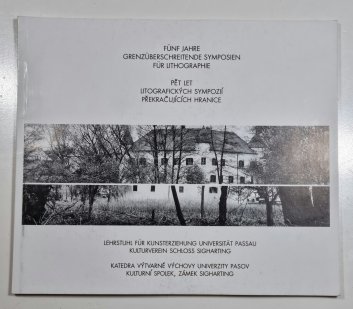Pět let litografických sympozií překračujících hranice / Fünf jahre Grenzüberschreitende symposien für lithographie