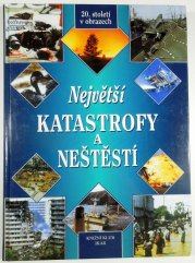 Největší katastrofy a neštěstí - 20. století v obrazech