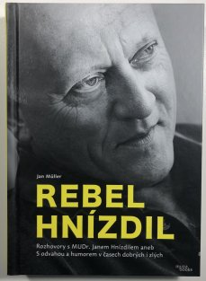 Rebel Hnízdil - Rozhovory s MUDr. Janem Hnízdilem aneb S odvahou a humorem v časech dobrých i zlých