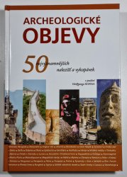 Archeologické objevy - 50 nejvýznamnějších nalezišť a vykopávek